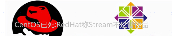 CentOS已死:RedHat称Stream不是替代品