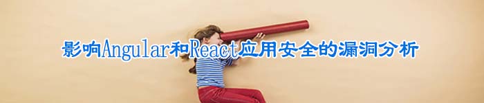 影响Angular和React应用安全的漏洞分析