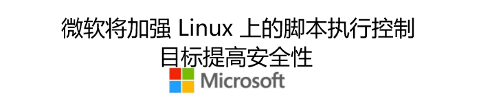 微软将加强 Linux 上的脚本执行控制